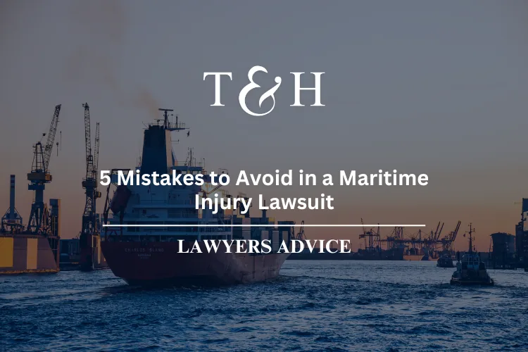 5 Mistakes to Avoid in a Maritime Injury Lawsuit | T&H Law
